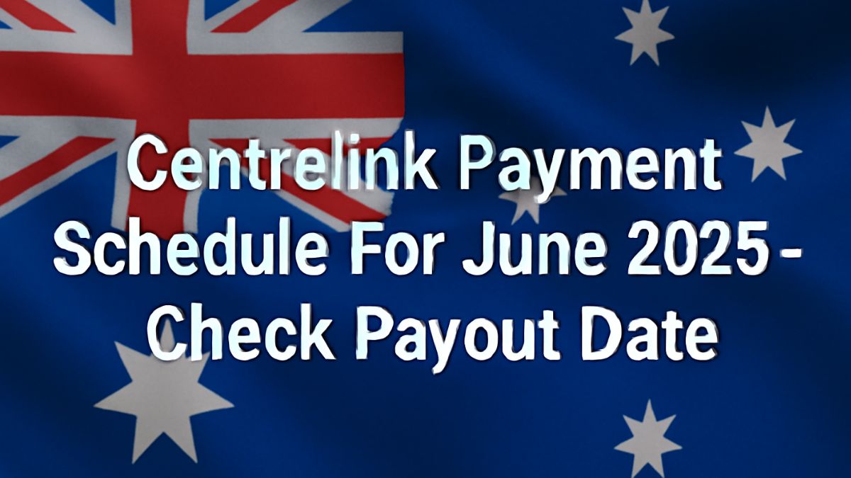 Centrelink Payment Schedule For June 2025 – Check Payout Date