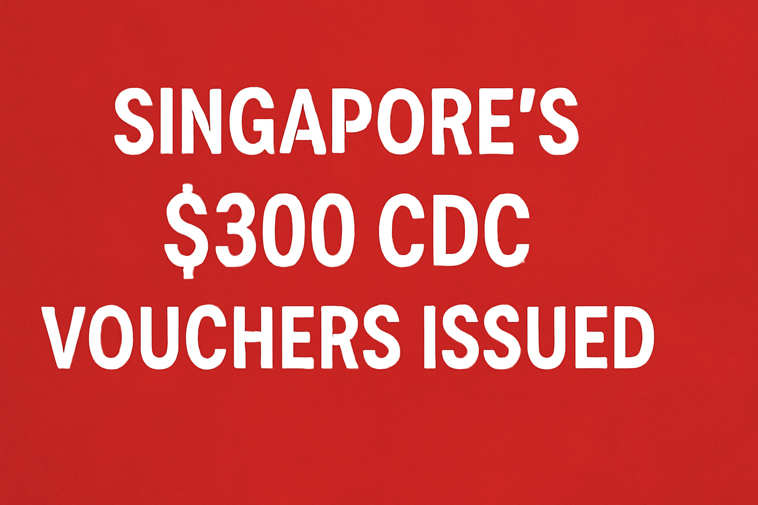 Singapore’s $300 CDC Vouchers Issued- Where and How to Use