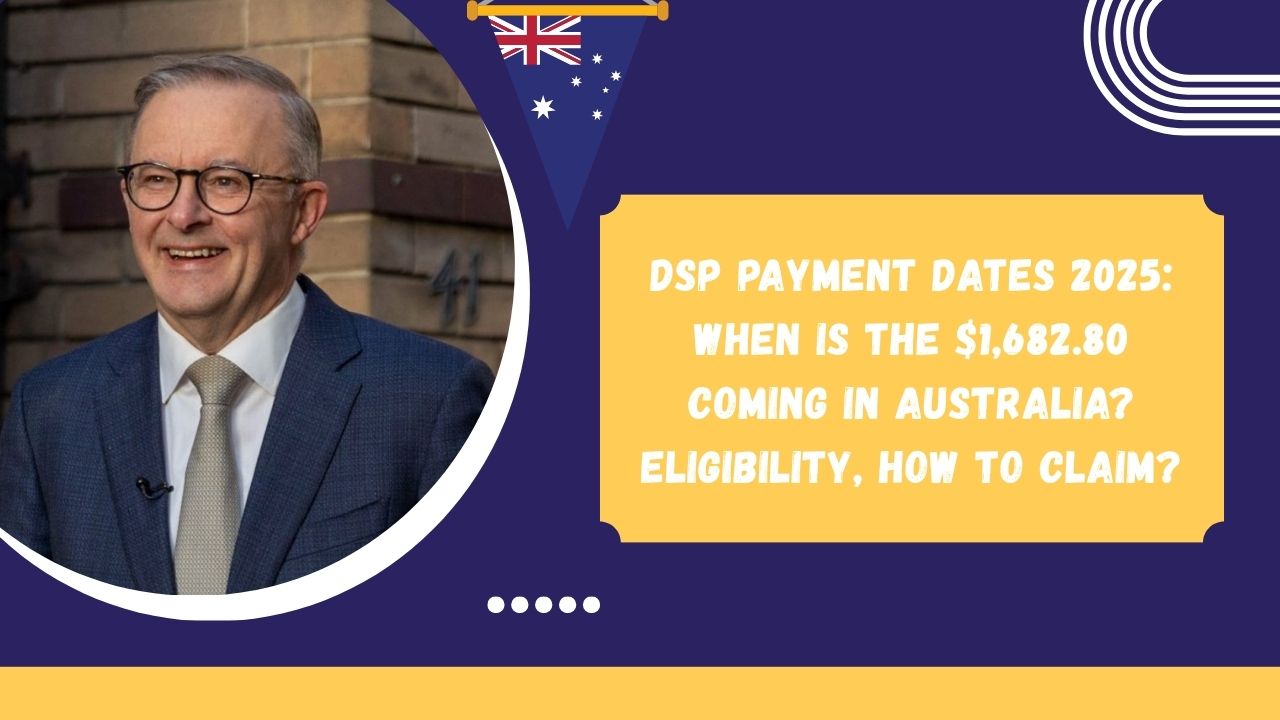 DSP Payment Dates 2025 When Is the $1,682.80 Coming in Australia Eligibility, How to Claim